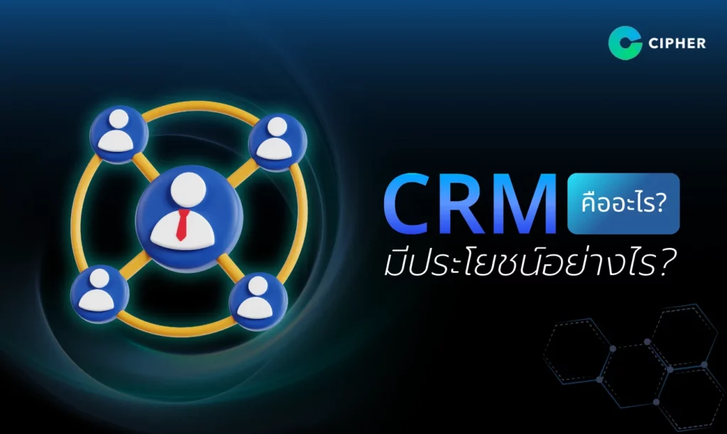 CRM คืออะไร มีประโยชน์อย่างไร? เหตุผลที่ธุรกิจต้องรู้