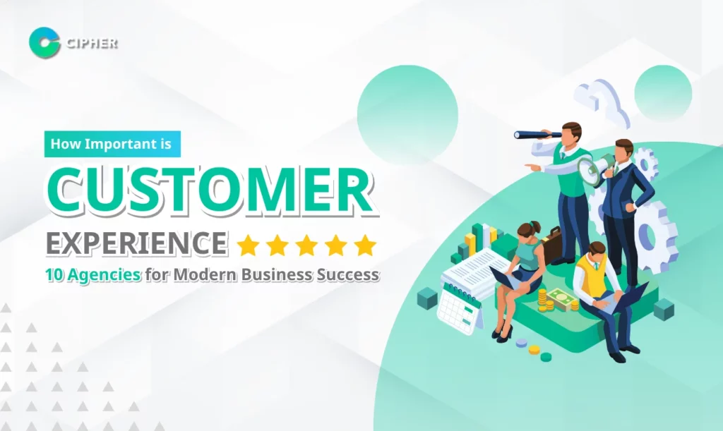 How Important is Customer Experience: 10 Agencies for Modern Business Success