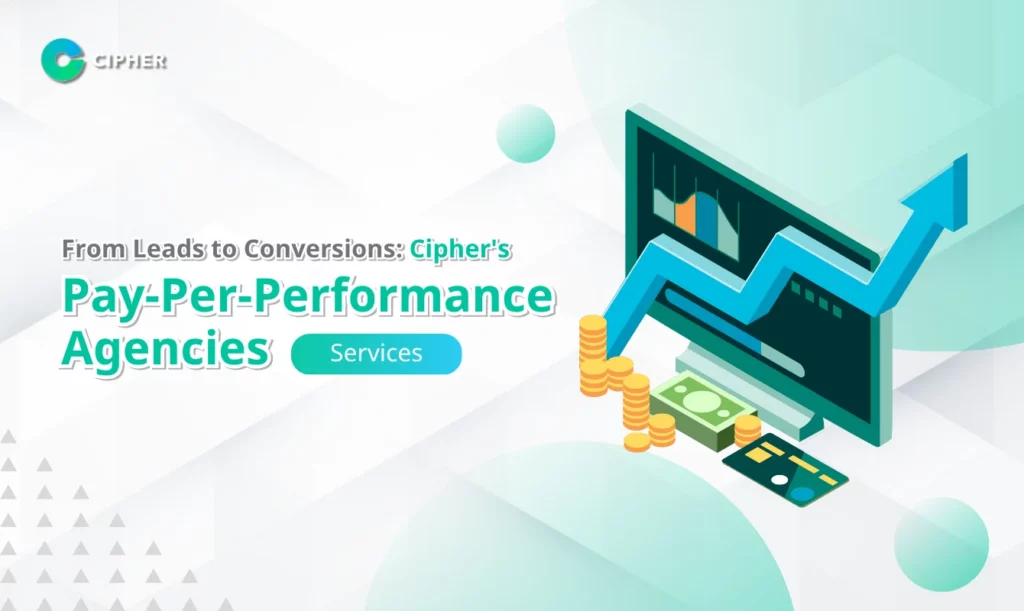 From Leads to Conversions: Cipher's Pay-Per-Performance Agency Services