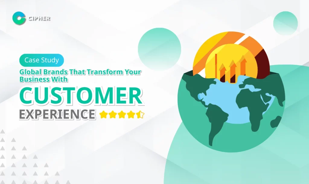 Case Study: Global Brands That Transform Your Business With Customer Experience