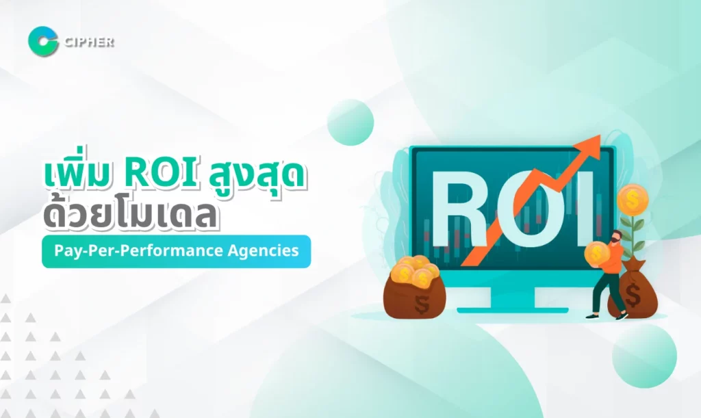 เพิ่ม ROI สูงสุดด้วยโมเดล Pay-Per-Performance Agencies จาก Cipher