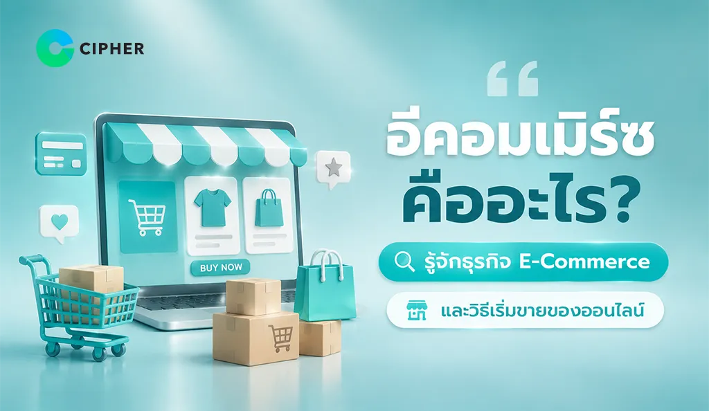 อีคอมเมิร์ซ คืออะไร? รู้จักรูปแบบธุรกิจ E-Commerce และเทคนิคสร้างร้านค้าออนไลน์